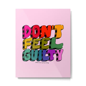 Don't Feel Guilty Metal Print | TeksDecor