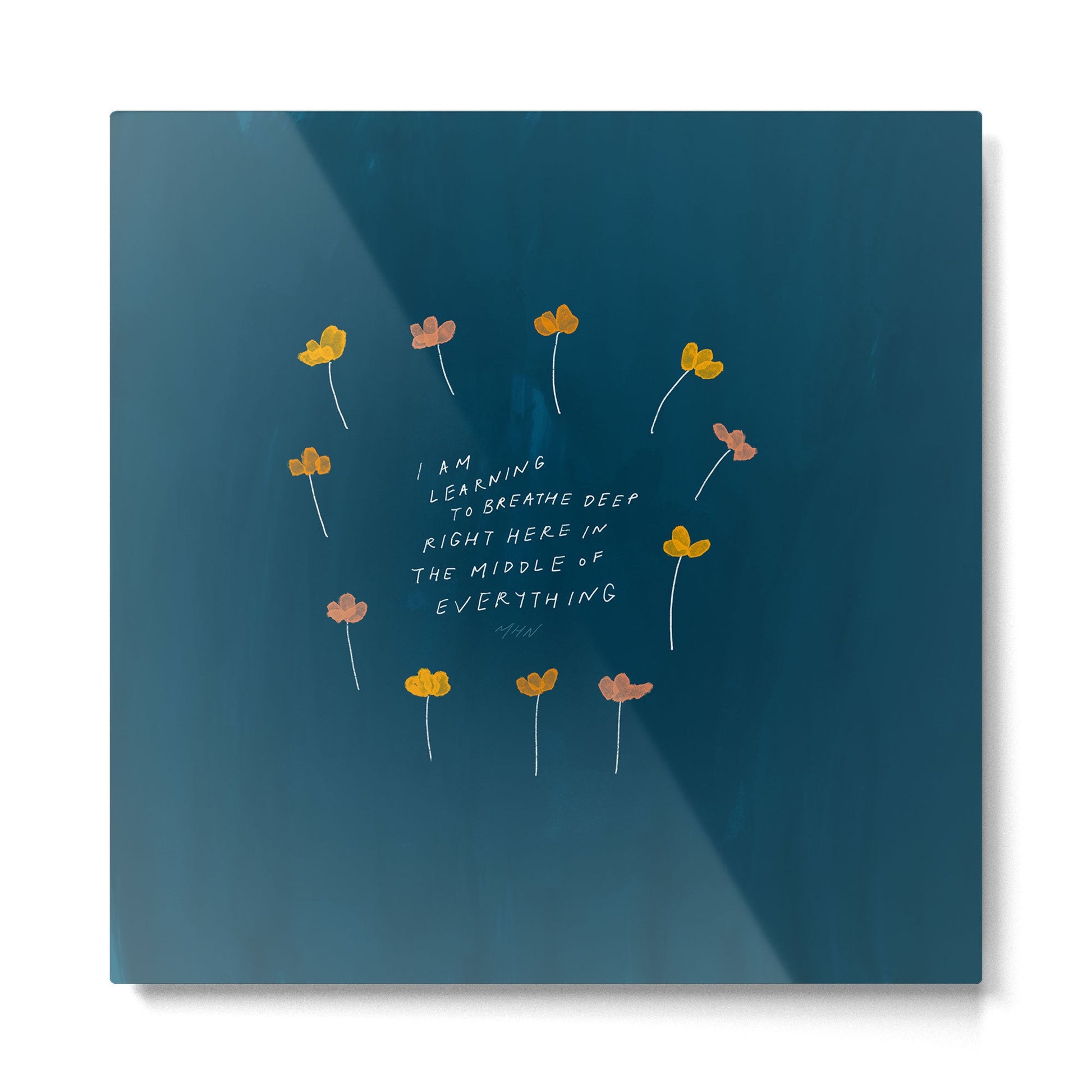"I Am Learning To Breathe Deep Right Here In The Middle Of Everything." Metal Print | TeksDecor