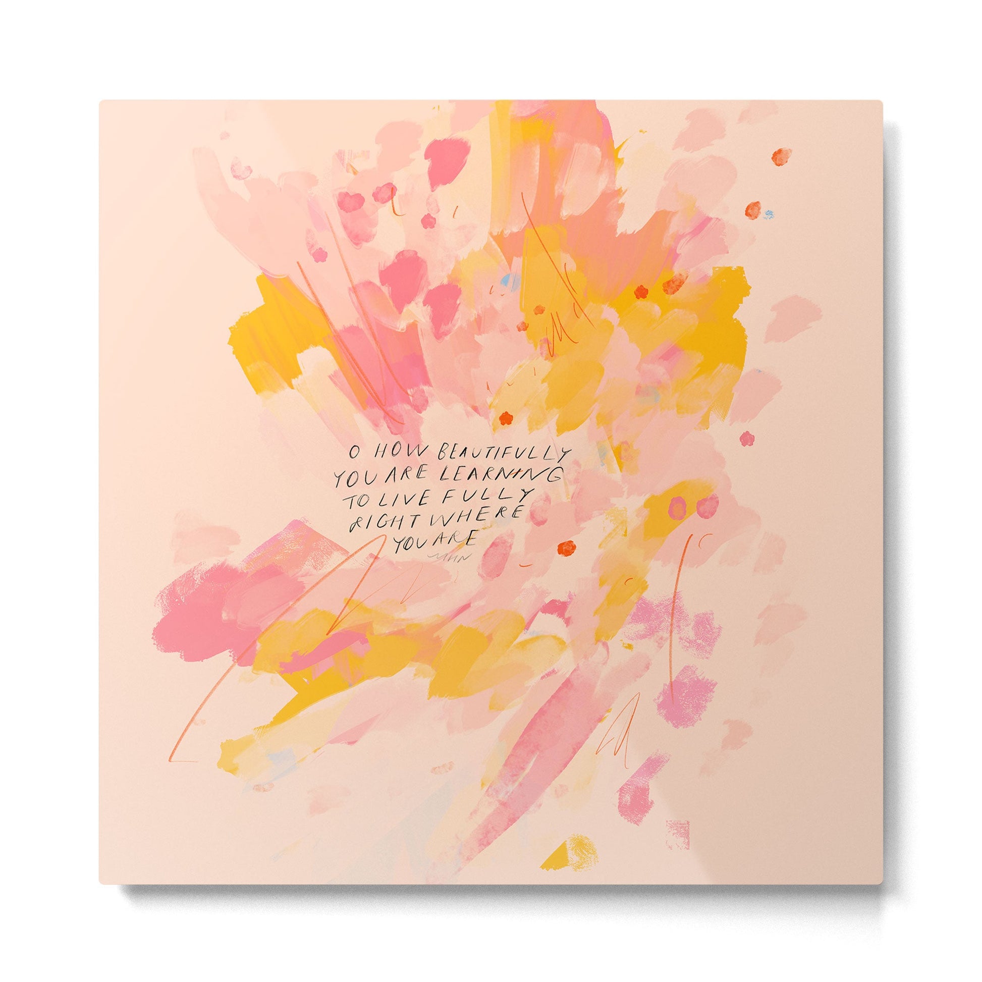 "O How Beautifully You Are Learning To Live Fully Right Where You Are." Metal Print | TeksDecor