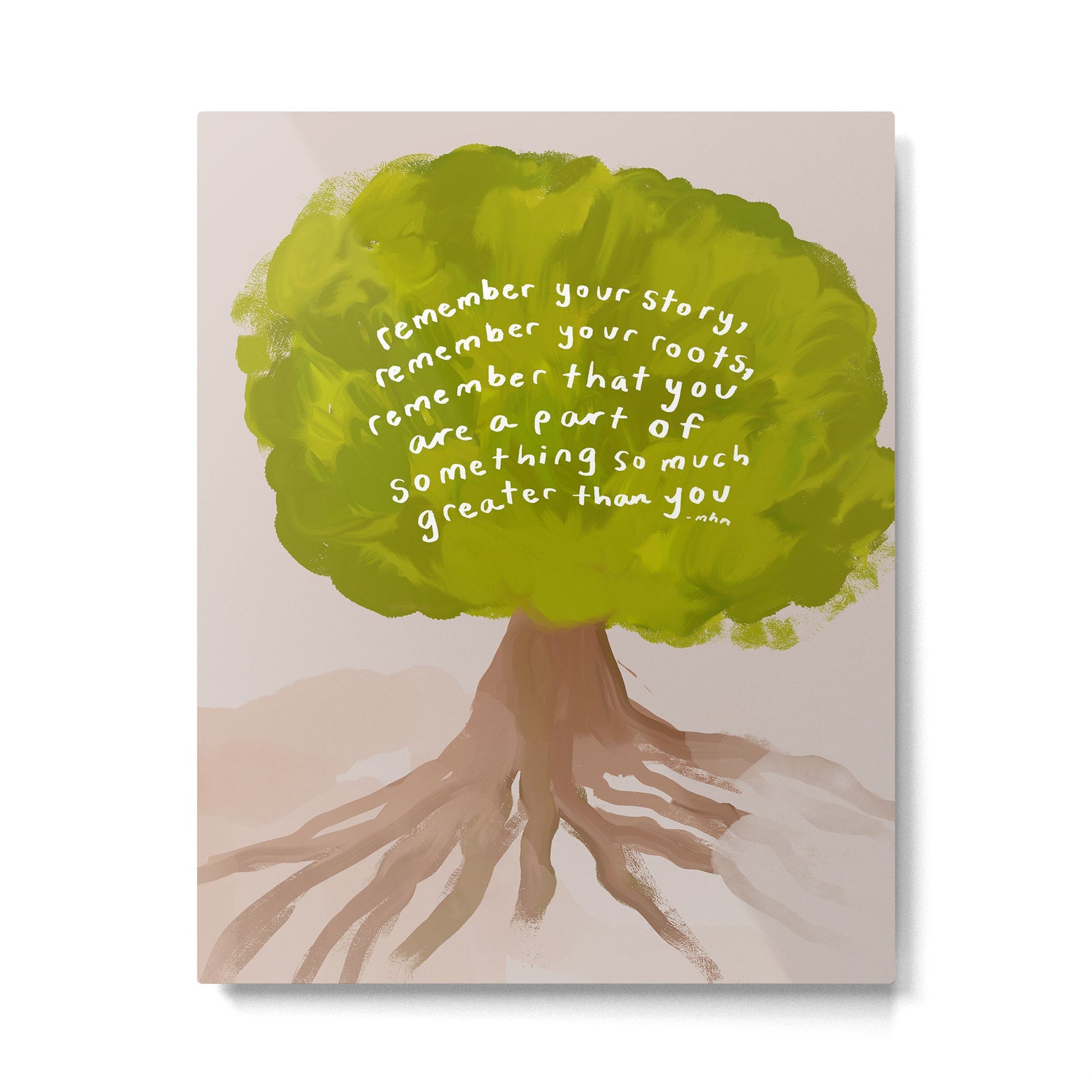 "Remember Your Story, Remember Your Roots, Remember That You Are A Part Of Something So Much Greater Than You." Metal Print | TeksDecor