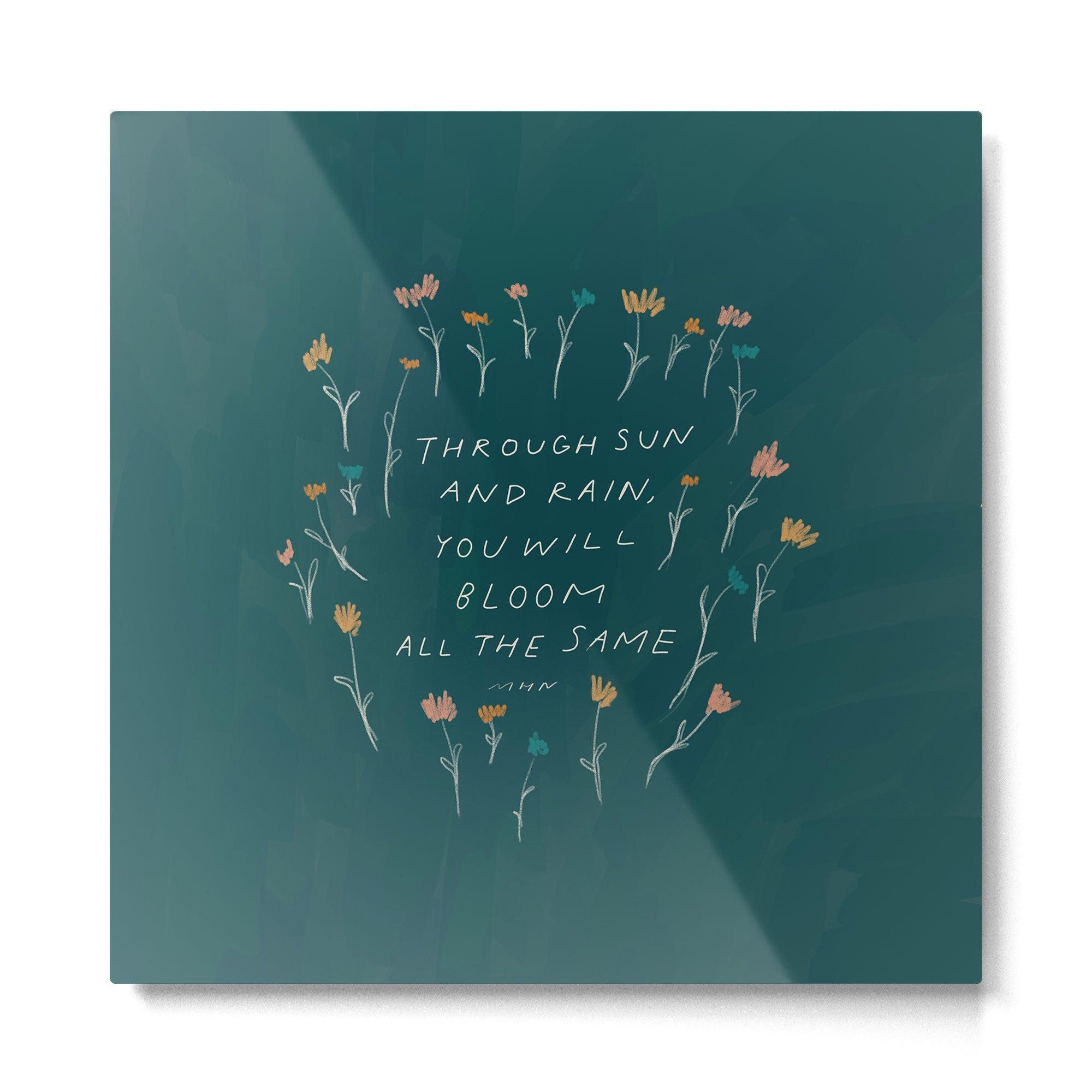 "Through Sun And Rain, You Will Bloom All The Same." Metal Print | TeksDecor