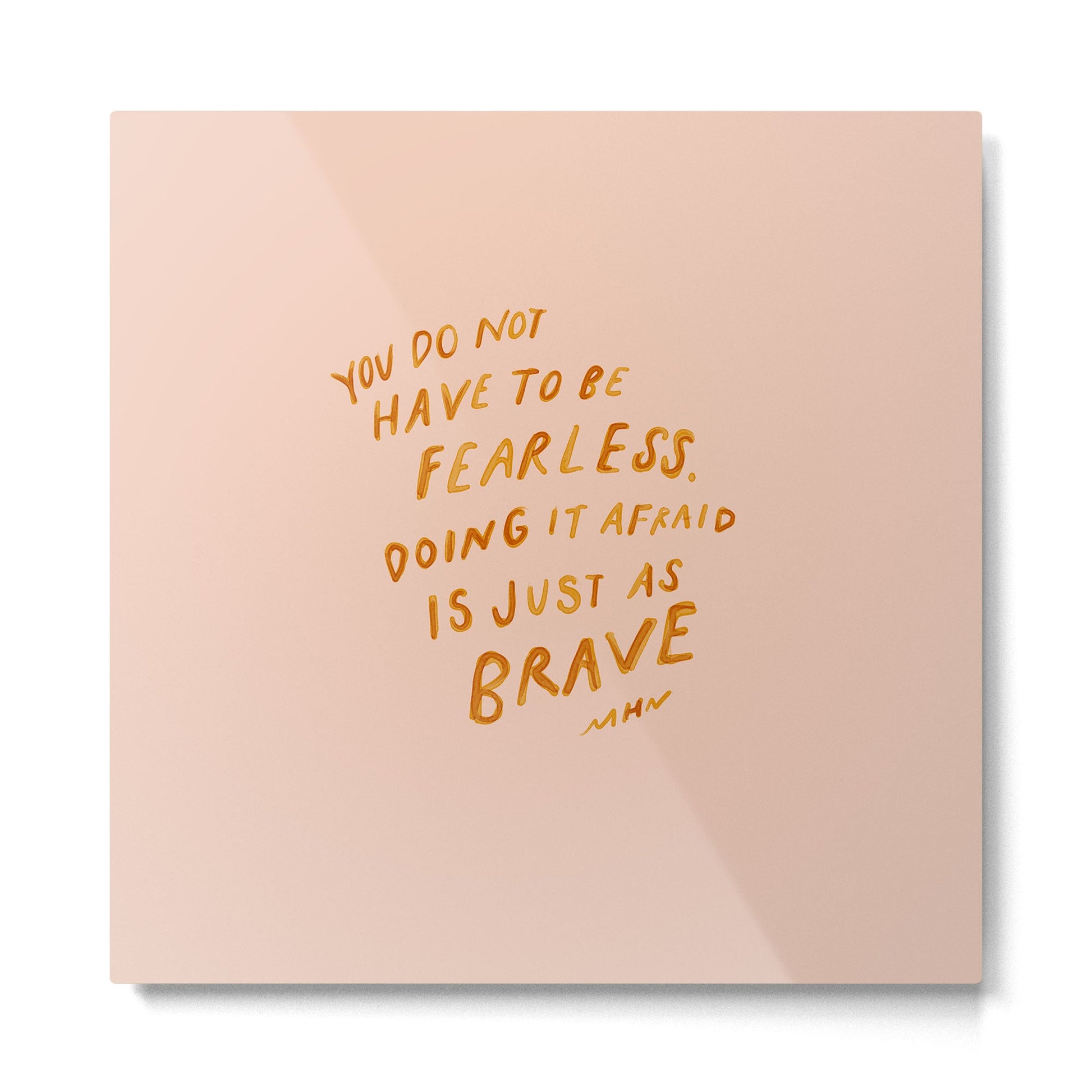 "You Do Not Have To Be Fearless. Doing It Afraid Is Just As Brave." Metal Print | TeksDecor