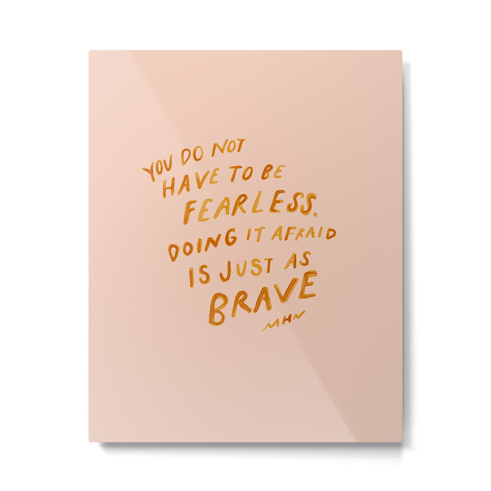 "You Do Not Have To Be Fearless. Doing It Afraid Is Just As Brave." Metal Print | TeksDecor