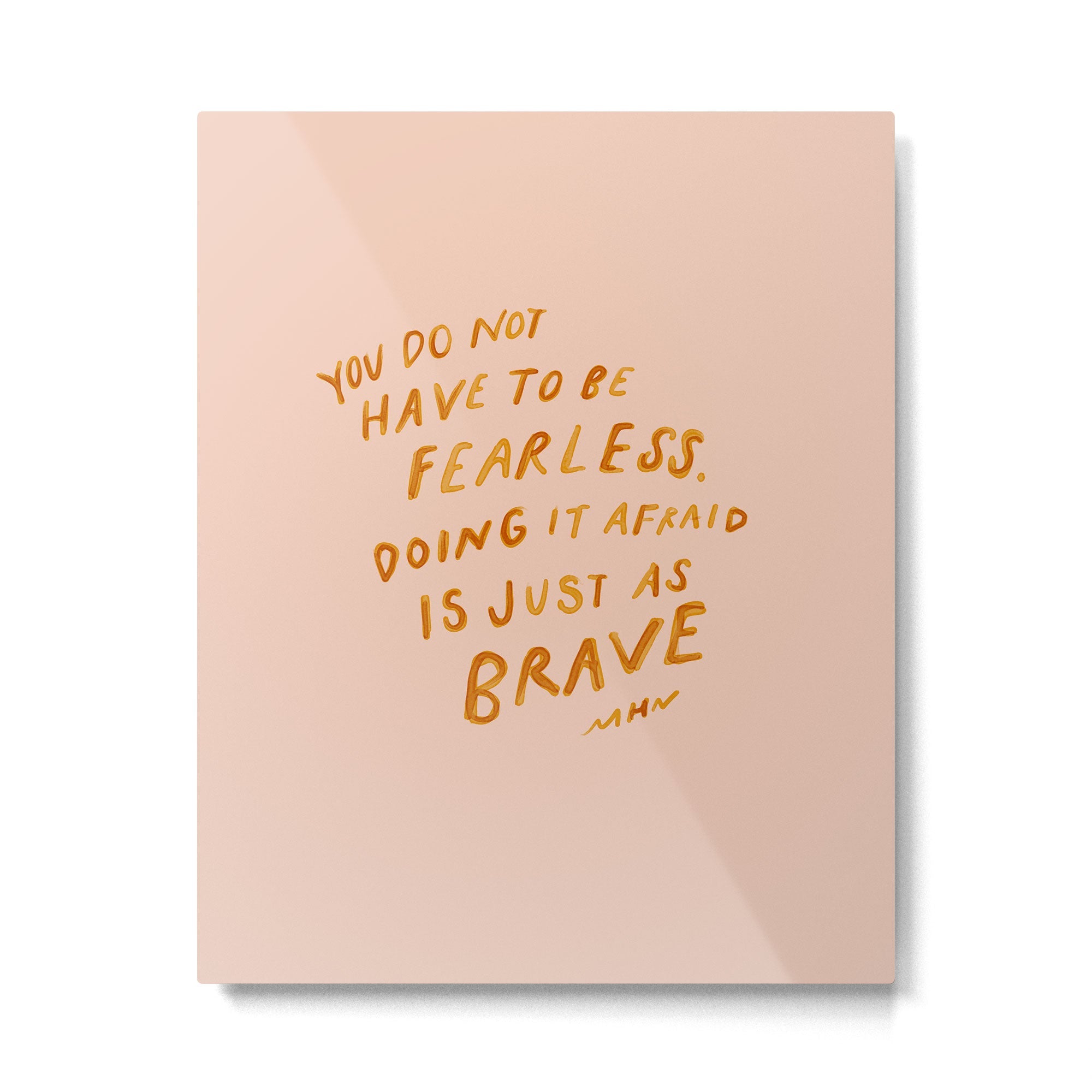 "You Do Not Have To Be Fearless. Doing It Afraid Is Just As Brave." Metal Print | TeksDecor