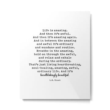 Life Is Amazing. LR Knost Quote Metal Print | TeksDecor