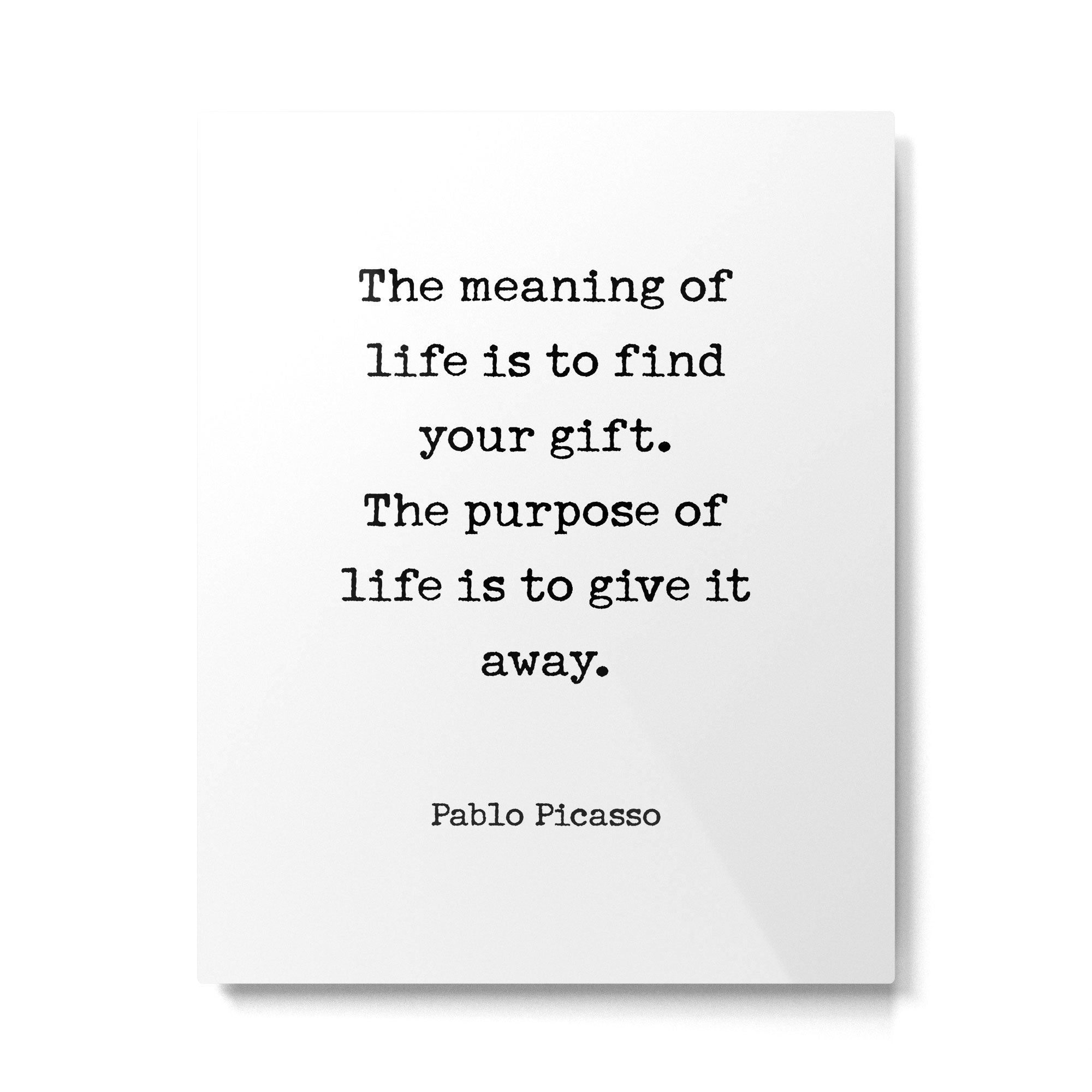 The meaning of  life is to find  your gift.  The purpose of  life is to give it  away.  Pablo Picasso Metal Print | TeksDecor